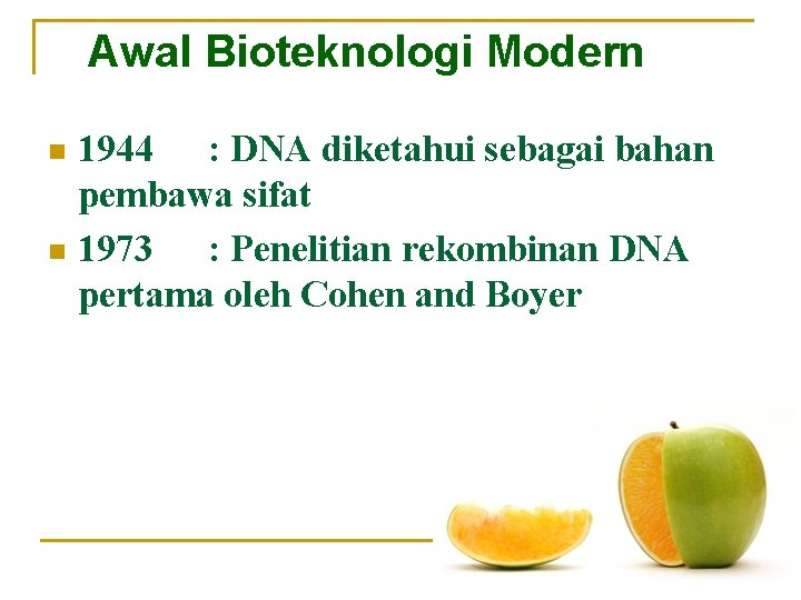 Awal Bioteknologi Modern 1944 : DNA diketahui sebagai bahan pembawa sifat n 1973 :