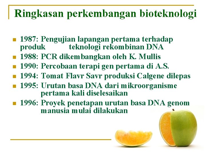 Ringkasan perkembangan bioteknologi n n n 1987: Pengujian lapangan pertama terhadap produk teknologi rekombinan