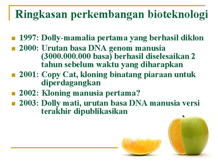 Ringkasan perkembangan bioteknologi n n n 1997: Dolly-mamalia pertama yang berhasil diklon 2000: Urutan