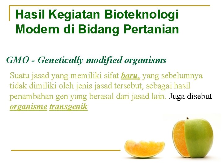 Hasil Kegiatan Bioteknologi Modern di Bidang Pertanian GMO - Genetically modified organisms Suatu jasad