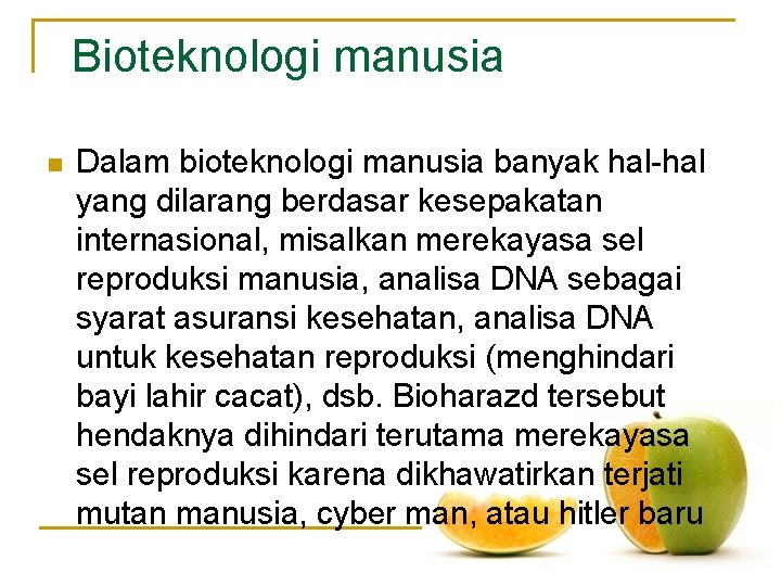  Bioteknologi manusia n Dalam bioteknologi manusia banyak hal-hal yang dilarang berdasar kesepakatan internasional,