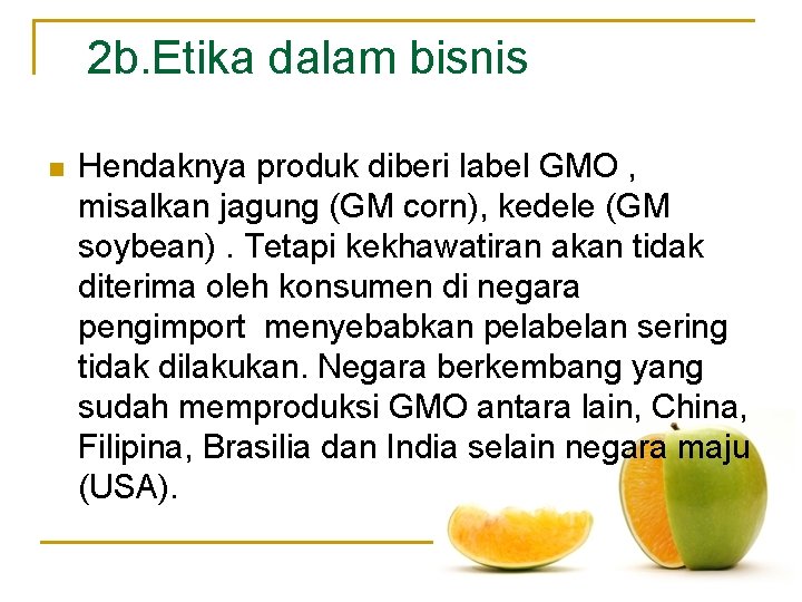  2 b. Etika dalam bisnis n Hendaknya produk diberi label GMO , misalkan