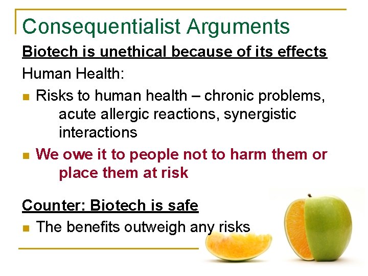 Consequentialist Arguments Biotech is unethical because of its effects Human Health: n Risks to