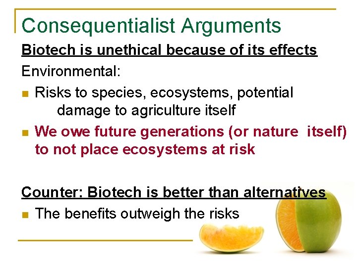 Consequentialist Arguments Biotech is unethical because of its effects Environmental: n Risks to species,