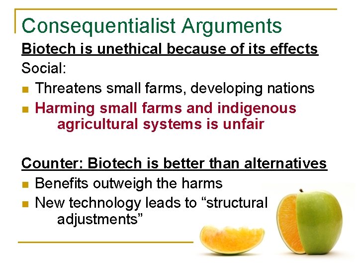 Consequentialist Arguments Biotech is unethical because of its effects Social: n Threatens small farms,