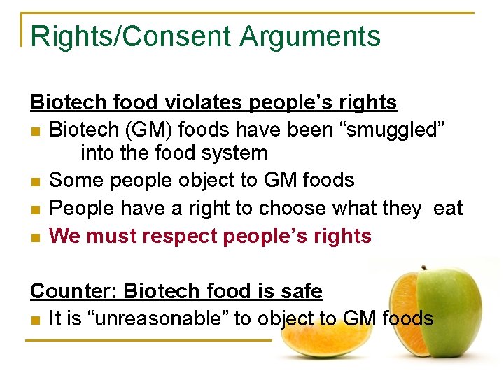 Rights/Consent Arguments Biotech food violates people’s rights n Biotech (GM) foods have been “smuggled”