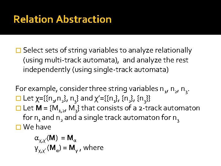 Relation Abstraction � Select sets of string variables to analyze relationally (using multi-track automata),