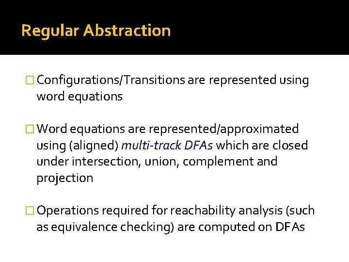 Regular Abstraction � Configurations/Transitions are represented using word equations � Word equations are represented/approximated