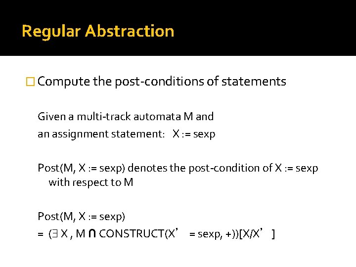 Regular Abstraction � Compute the post-conditions of statements Given a multi-track automata M and