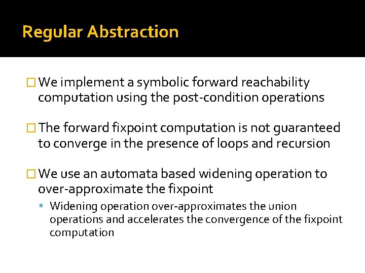 Regular Abstraction � We implement a symbolic forward reachability computation using the post-condition operations