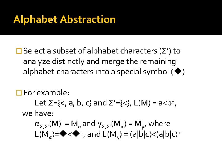 Alphabet Abstraction � Select a subset of alphabet characters (Σ’) to analyze distinctly and