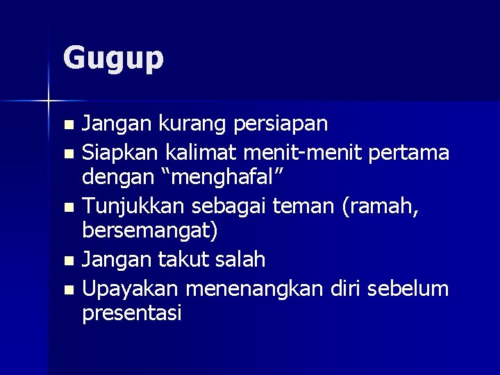 Gugup Jangan kurang persiapan n Siapkan kalimat menit-menit pertama dengan “menghafal” n Tunjukkan sebagai