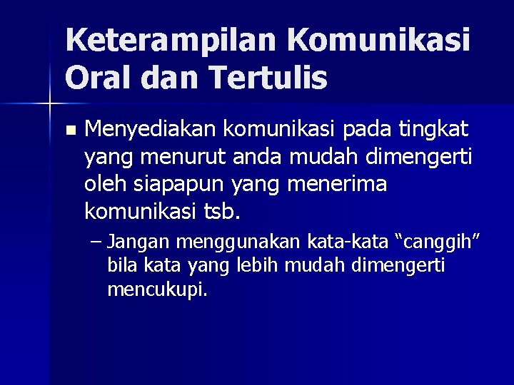 Keterampilan Komunikasi Oral dan Tertulis n Menyediakan komunikasi pada tingkat yang menurut anda mudah