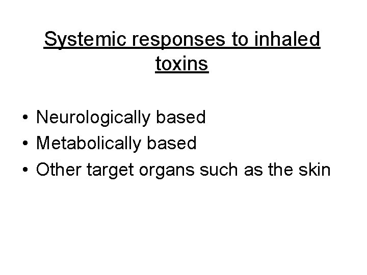 Systemic responses to inhaled toxins • Neurologically based • Metabolically based • Other target