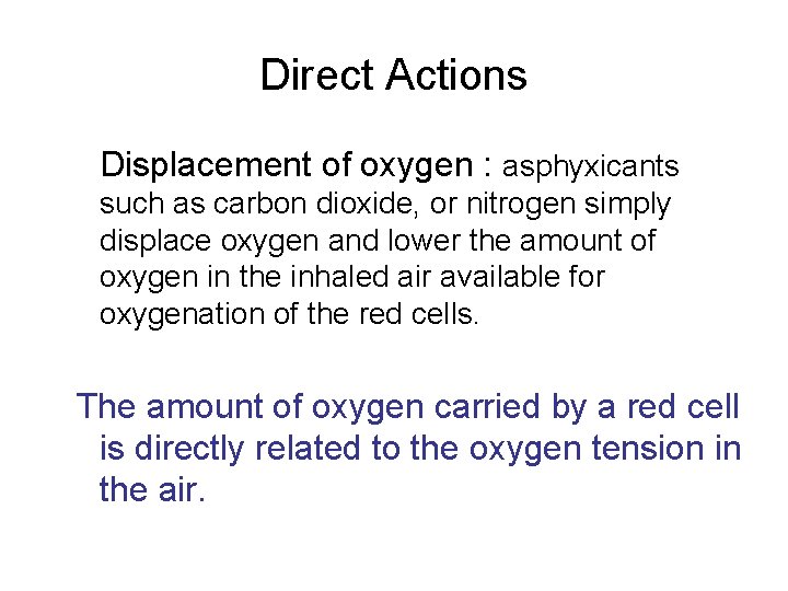 Direct Actions Displacement of oxygen : asphyxicants such as carbon dioxide, or nitrogen simply