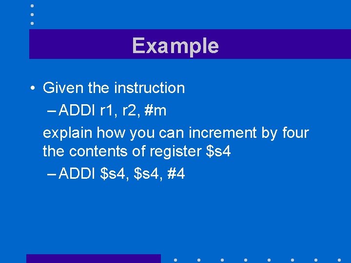 Example • Given the instruction – ADDI r 1, r 2, #m explain how