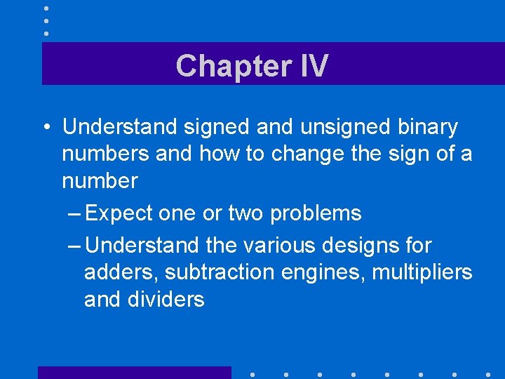 Chapter IV • Understand signed and unsigned binary numbers and how to change the