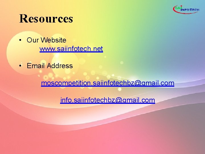Resources • Our Website www. saiinfotech. net • Email Address moscompetition. saiinfotechbz@gmail. com info.