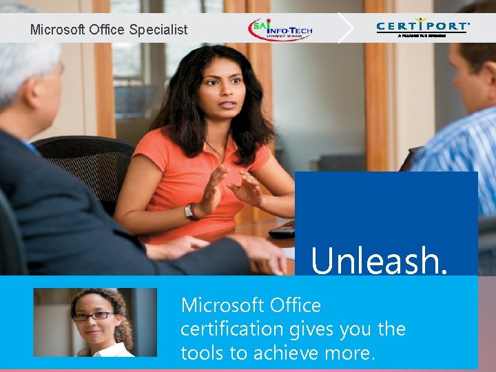 Microsoft Office Specialist Unleash. Microsoft Office certification gives you the tools to achieve more.