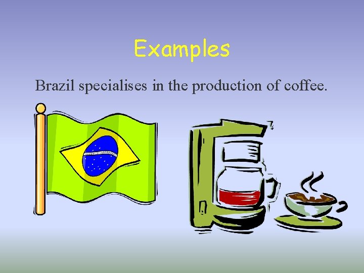 Examples Brazil specialises in the production of coffee. 