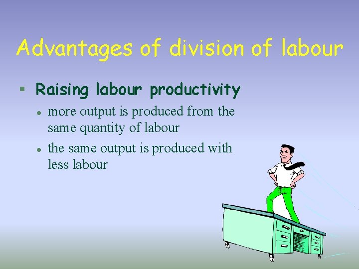 Advantages of division of labour § Raising labour productivity l l more output is