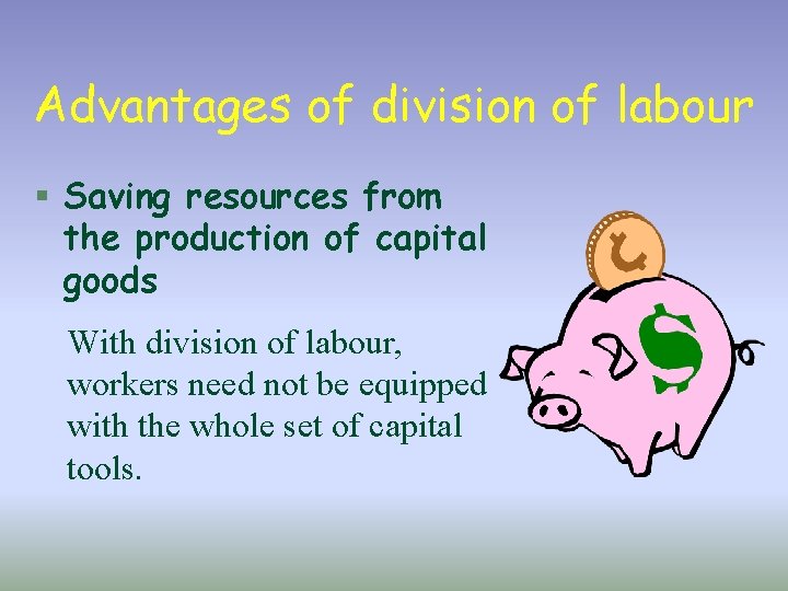 Advantages of division of labour § Saving resources from the production of capital goods