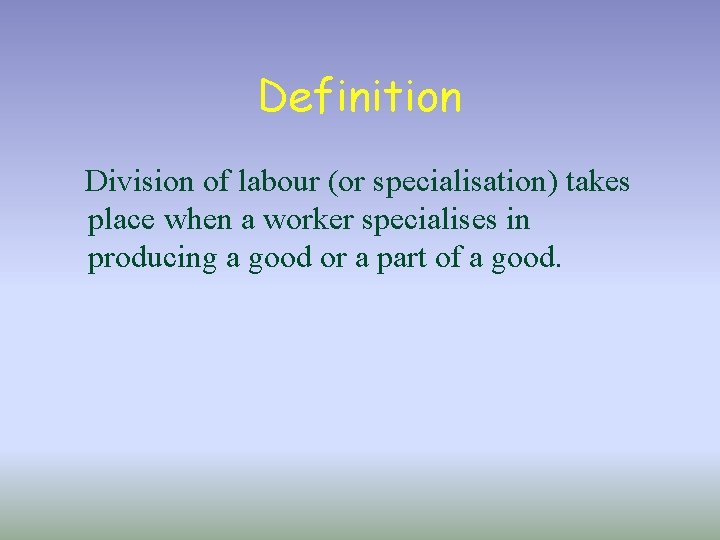 Definition Division of labour (or specialisation) takes place when a worker specialises in producing