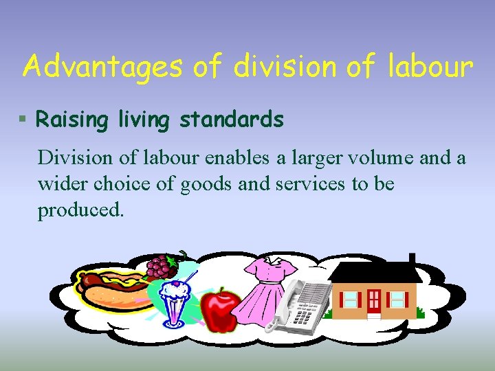 Advantages of division of labour § Raising living standards Division of labour enables a