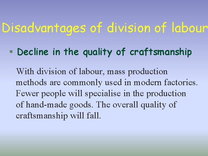 Disadvantages of division of labour § Decline in the quality of craftsmanship With division