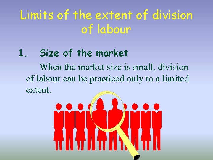 Limits of the extent of division of labour 1. Size of the market When