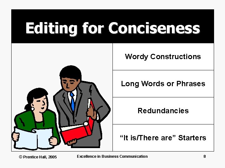 Editing for Conciseness Wordy Constructions Long Words or Phrases Redundancies “It is/There are” Starters