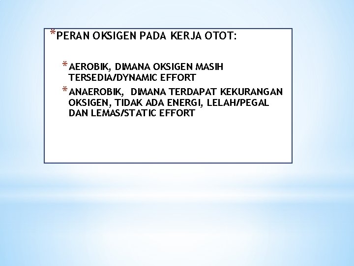 *PERAN OKSIGEN PADA KERJA OTOT: * AEROBIK, DIMANA OKSIGEN MASIH TERSEDIA/DYNAMIC EFFORT * ANAEROBIK,