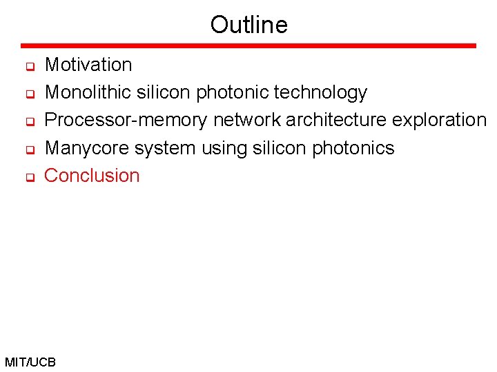 Outline q q q Motivation Monolithic silicon photonic technology Processor-memory network architecture exploration Manycore