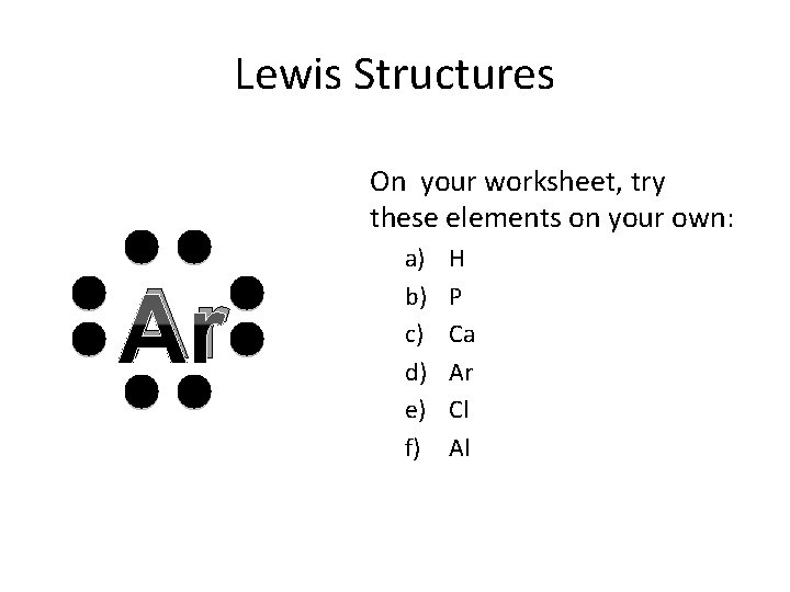 Lewis Structures On your worksheet, try these elements on your own: Ar a) b)
