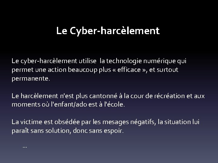 Le Cyber-harcèlement Le cyber-harcèlement utilise la technologie numérique qui permet une action beaucoup plus