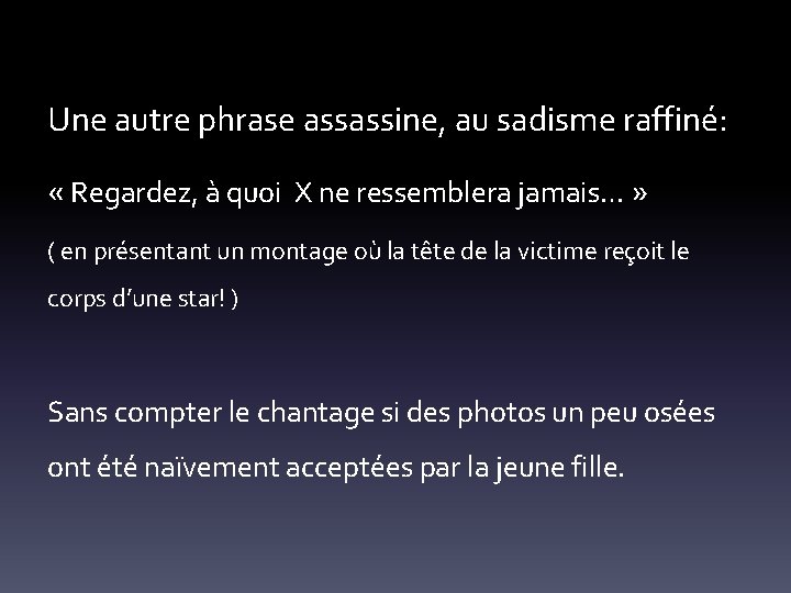 Une autre phrase assassine, au sadisme raffiné: « Regardez, à quoi X ne ressemblera