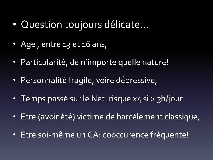  • Question toujours délicate… • Age , entre 13 et 16 ans, •