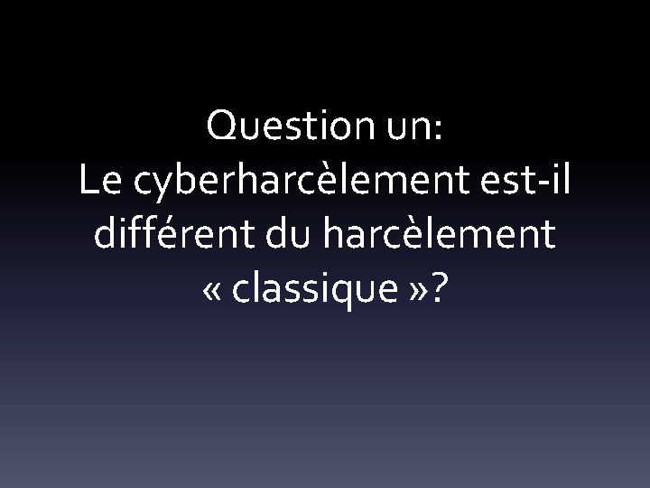 Question un: Le cyberharcèlement est-il différent du harcèlement « classique » ? 