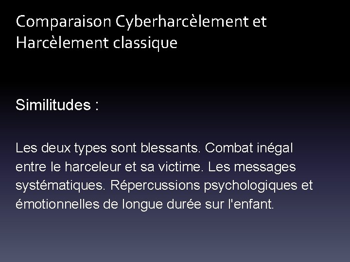 Comparaison Cyberharcèlement et Harcèlement classique Similitudes : Les deux types sont blessants. Combat inégal