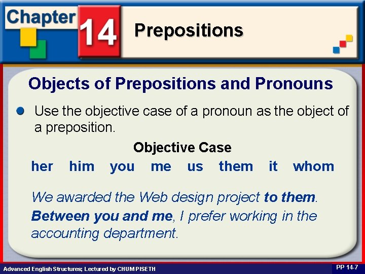 Prepositions Objects of Prepositions and Pronouns Use the objective case of a pronoun as