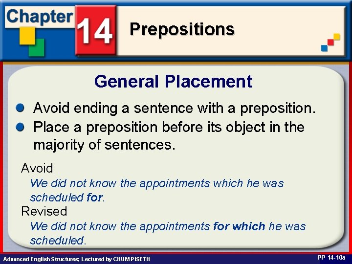 Prepositions General Placement Avoid ending a sentence with a preposition. Place a preposition before