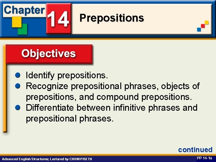 Prepositions Identify prepositions. Objectives Recognize prepositional phrases, objects of prepositions, and compound prepositions. Differentiate