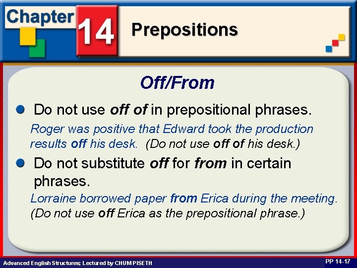 Prepositions Off/From Do not use off of in prepositional phrases. Roger was positive that