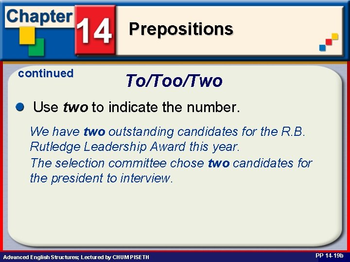 Prepositions continued To/Too/Two Use two to indicate the number. We have two outstanding candidates