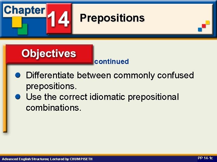 Prepositions continued Differentiate between commonly confused prepositions. Objectives Use the correct idiomatic prepositional combinations.