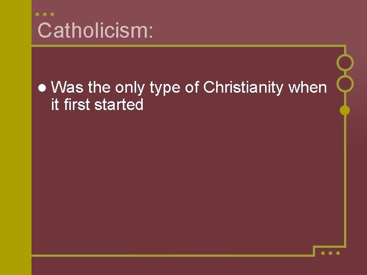 Catholicism: l Was the only type of Christianity when it first started 