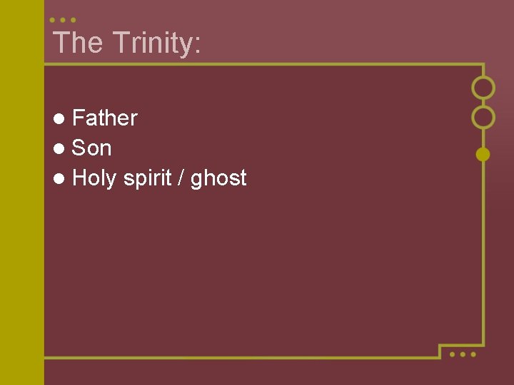 The Trinity: l Father l Son l Holy spirit / ghost 