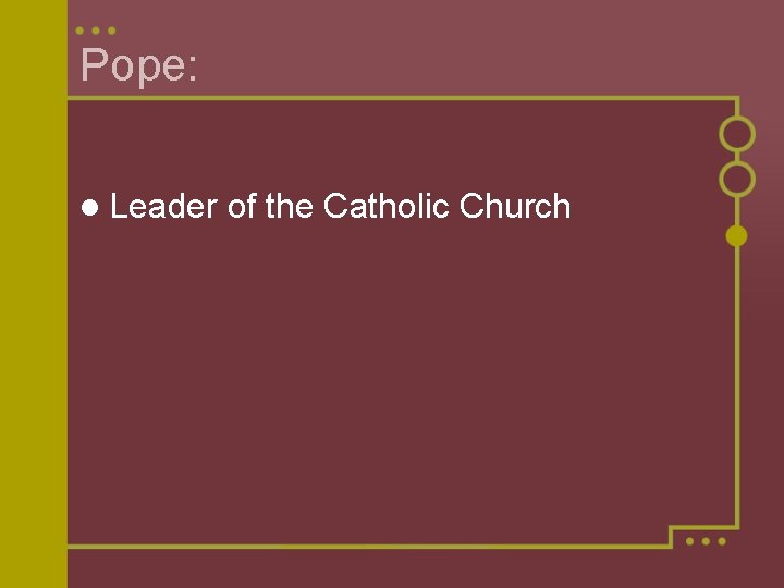 Pope: l Leader of the Catholic Church 