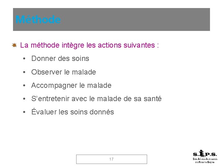 Méthode La méthode intègre les actions suivantes : • Donner des soins • Observer