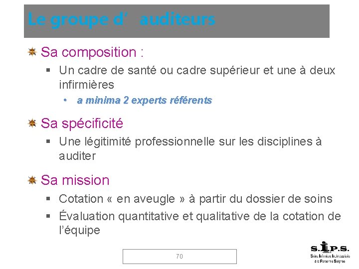 Le groupe d’auditeurs Sa composition : Un cadre de santé ou cadre supérieur et